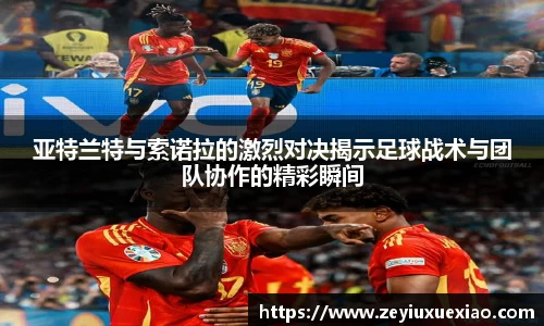 悟空体育亚特兰特与索诺拉的激烈对决揭示足球战术与团队协作的精彩瞬间